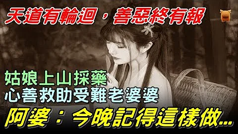 姑娘上山採藥，心善救助受難阿婆，阿婆：今晚記得這樣做...【鄉村民間故事│楓牛愛世界】 - 天天要聞