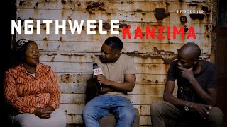 NGITHWELE KANZIMA | EPISODE 120
