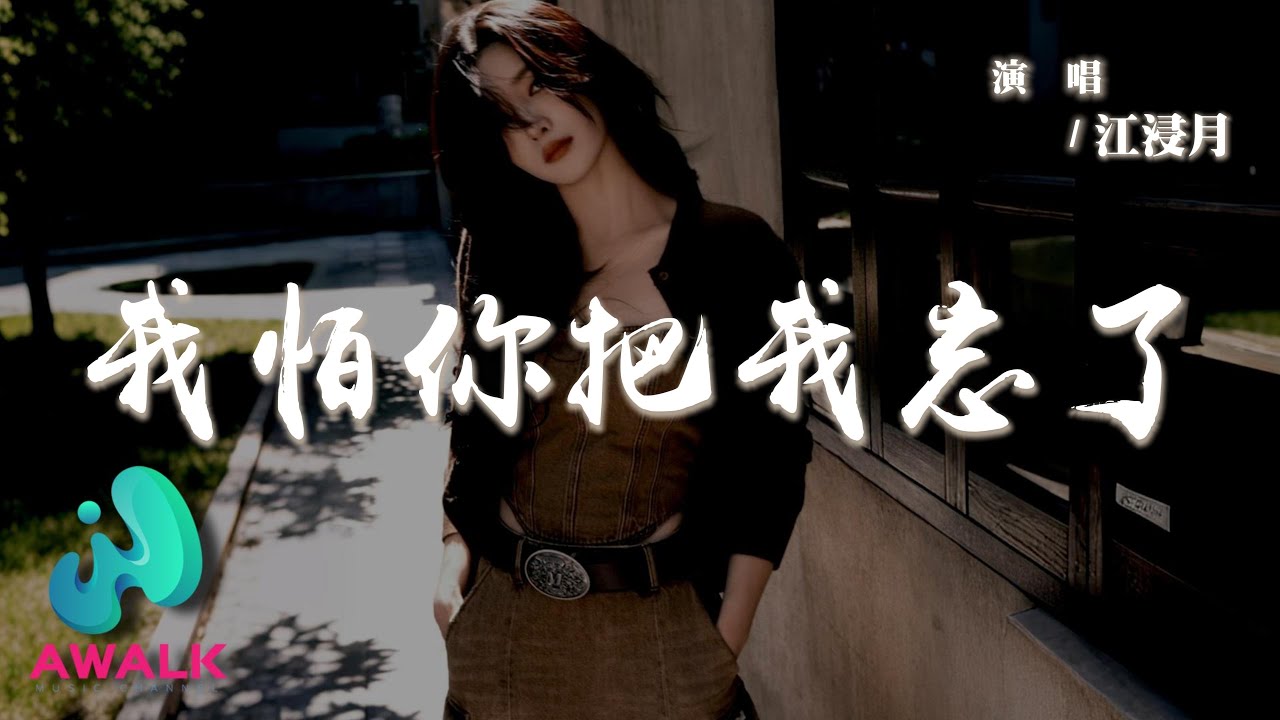 江浸月 - 我怕你把我忘了『我怕你和別人太好會把我忘掉，又怕你孤孤單單沒人依靠。』【動態歌詞 | Pinyin Lyrics】【AWALK MUSIC】