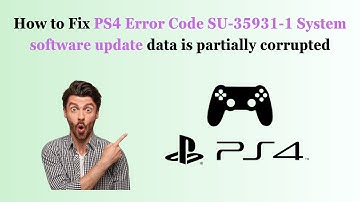 How to Fix PS4 Error Code SU-35931-1 System software update data is partially corrupted