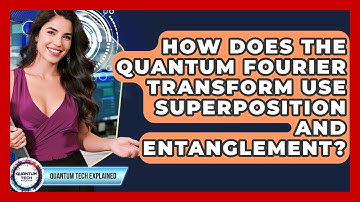 How Does The Quantum Fourier Transform Use Superposition And Entanglement? - Quantum Tech Explained