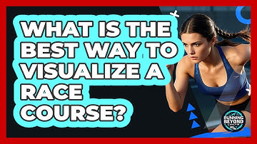 What Is The Best Way To Visualize A Race Course? - Running Beyond Limits