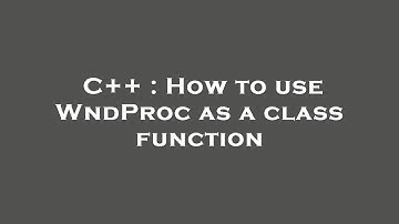 C++ : How to use WndProc as a class function