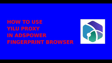 How to Use Yilu Proxy in AdsPower Fingerprint Browser