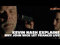 KEVIN NASH EXPLAINS WHY JOHN WICK LET FRANCIS LIVE