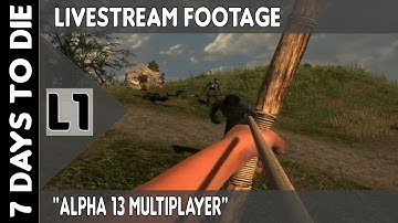 7 Days To Die || Alpha 13 Multiplayer || Livestream 1 (720p YT-MA)