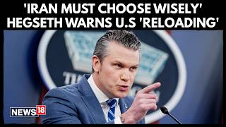 Iran War | Hegseth Warns Iran To Choose Wisely As U.S ‘Locked And Loaded’ For Fresh Strikes | N18G