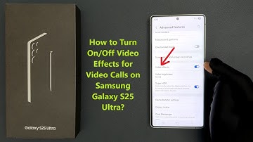 How to Turn On/Off Video Effects for Video Calls on Samsung Galaxy S25 Ultra?