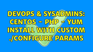 DevOps & SysAdmins: CentOS - PHP - Yum Install with Custom ./configure params (4 Solutions!!)