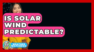 Is Solar Wind Predictable? - Weather Watchdog