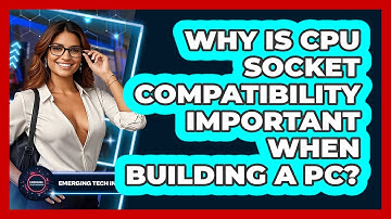 Why Is CPU Socket Compatibility Important When Building A PC? - Emerging Tech Insider