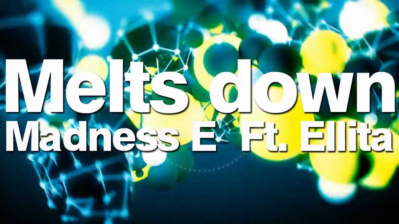 Watch Madness E Feat. Ellita - Melts Down on YouTube Watch Madness E Feat. Ellita - Melts Down on YouTube