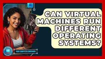 Can Virtual Machines Run Different Operating Systems? - Your Computer Companion