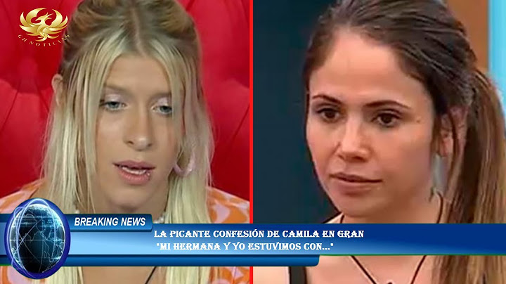 La picante confesión de Camila en Gran  "Mi hermana y yo estuvimos con..."
