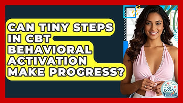 Can Tiny Steps In CBT Behavioral Activation Make Progress? | CBT Toolkit