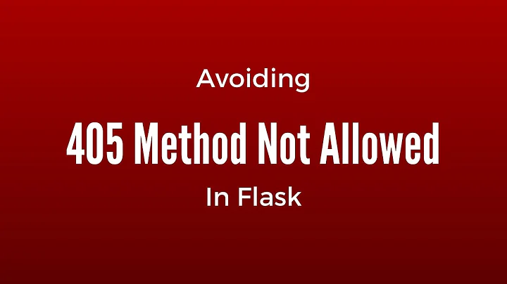 Avoiding the "405 Method Not Allowed" Error in Flask