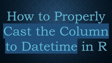 How to Properly Cast the Column to Datetime in R