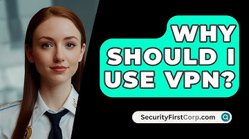 Why Should I Use VPN? - SecurityFirstCorp.com