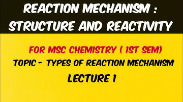 TYPES OF REACTION MECHANISM || REACTION MECHANISM || LECTURE 1|| MSC CHEMISTRY || 1ST YEAR ||ORGANIC