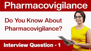 Pharmacovigilance Interview Questions:  Do You Know About Pharmacovigilance | Question -1