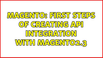 Magento: First steps of creating API integration with Magento2.3 (3 Solutions!!)