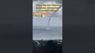 Морской торнадо в Турции ! Разве так было всегда ?