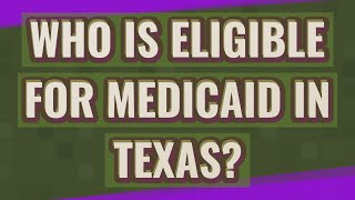 Who is eligible for Medicaid in Texas?