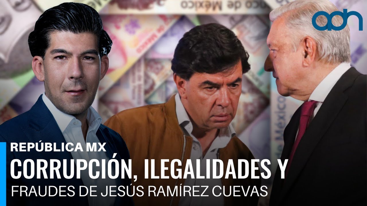 Corrupción, ilegalidades y fraudes de Jesús Ramírez Cuevas I República Mx