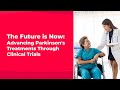 The future is now advancing parkinsons treatments through clinical trials  parkinson canada