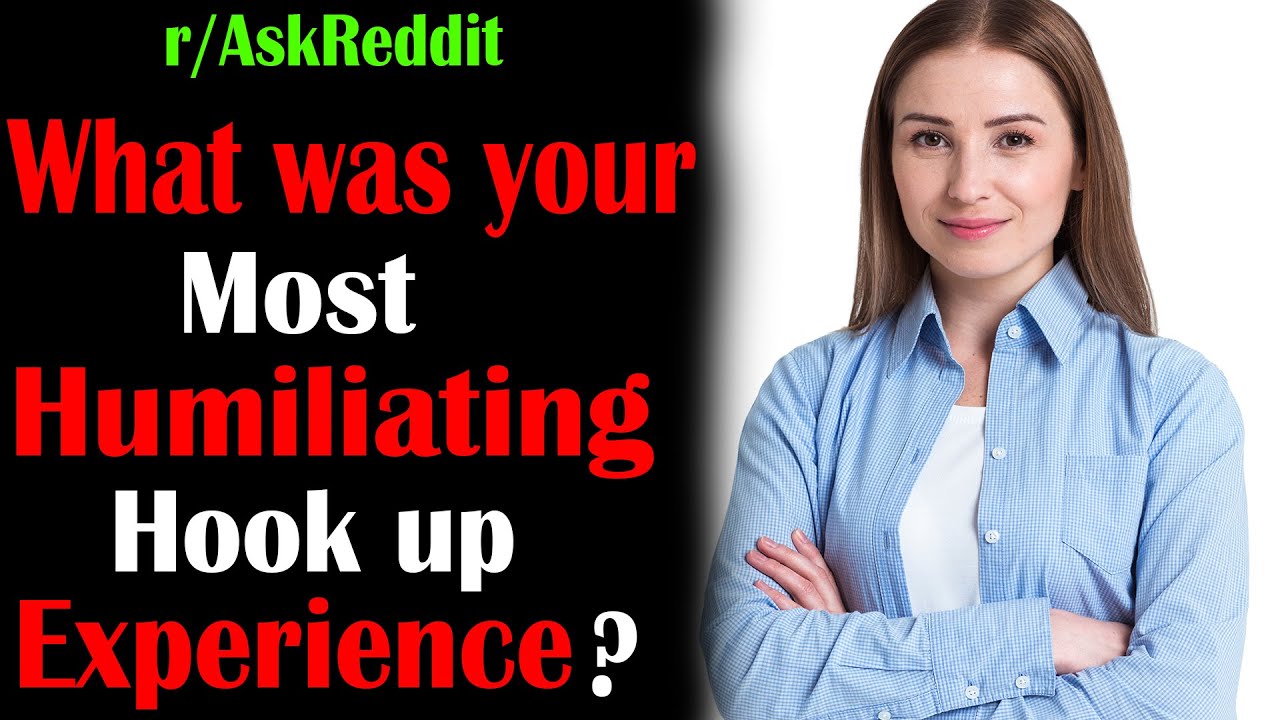 r/AskReddit || What was your most humiliating hook up experience? (Top ...