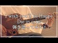 I wish you&#39;ll be happy(Die in cries)弾き語ってみました。