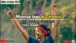LAGU DJ REMIX TERBARU MANTAP 🎵 SE YANG PAKSA 🌴 @Nongki Teti    TakariDj 