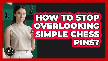 How To Stop Overlooking Simple Chess Pins?