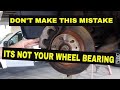 Wheel Bearing Noise~~Don't Make This Mistake~~QUICK TUTORIAL