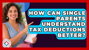 How Can Single Parents Understand Tax Deductions Better? - Single Parent Support Hub