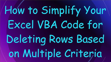 How to Simplify Your Excel VBA Code for Deleting Rows Based on Multiple Criteria