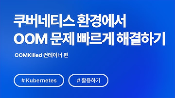 쿠버네티스 환경에서 OOM 문제 빠르게 해결하는 방법｜OOMKilled 컨테이너 편