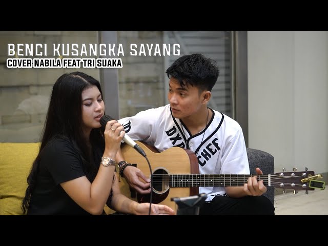 BENCI KUSANGKA SAYANG - SONIA COVER BY NABILA MAHARANI FEAT TRI SUAKA class=