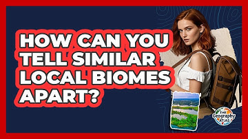 How Can You Tell Similar Local Biomes Apart? - The Geography Atlas