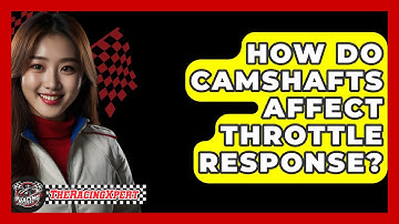 How Do Camshafts Affect Throttle Response? - The Racing Xpert