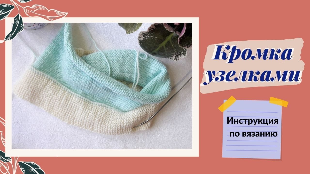 Как выполнить кромку УЗЕЛКАМИ (мастер класс по вязанию узелкового края)
