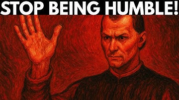Why Being Humble Is The WORST Thing You Can Do | Machiavelli