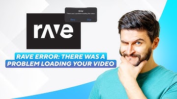 Rave-fout: er is een probleem opgetreden bij het laden van uw video (2025) Tips voor het oplossen...