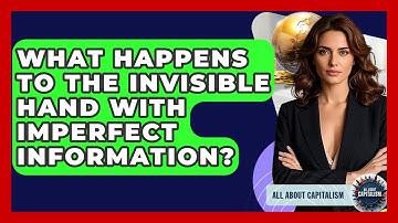 What Happens To The Invisible Hand With Imperfect Information? - All About Capitalism