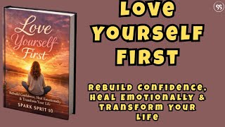 Love Yourself First–Rebuild Confidence,Heal Emotionally &Transform Your Life|Powerful Self-Love BOOK
