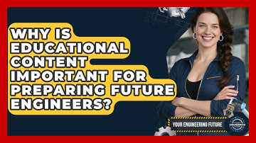 Why Is Educational Content Important for Preparing Future Engineers? - Your Engineering Future