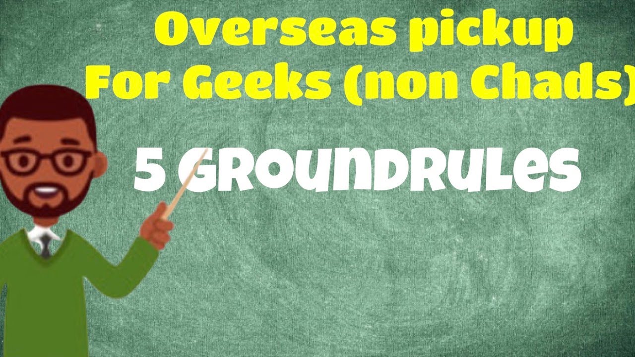 Overseas pickup for geeks (non Chads): 5 Groundrules.