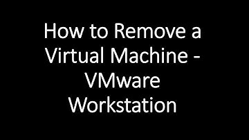 How to Remove a Virtual Machine - VMware Workstation