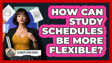 How Can Study Schedules Be More Flexible? - Ultimate Study Hacks
