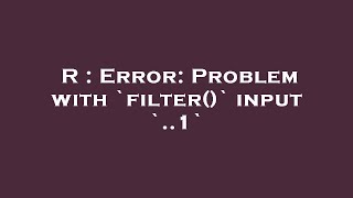 R : Error: Problem with `filter()` input `..1`